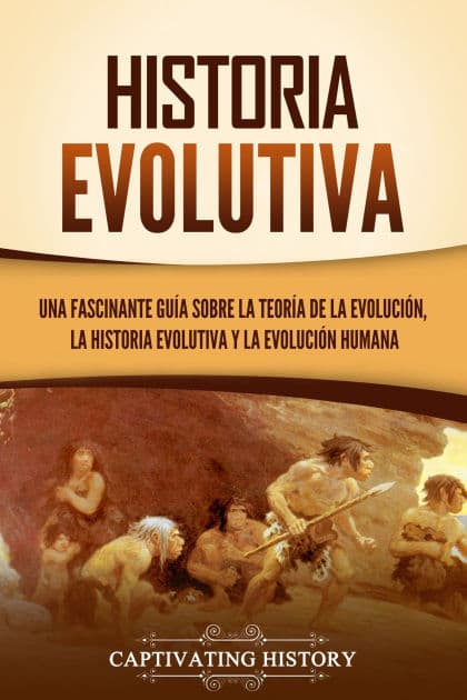 Historia evolutive: Una fascinante guía sobre la teoría de la evolución, la historia evolutiva y la evolución humana by Captivating History