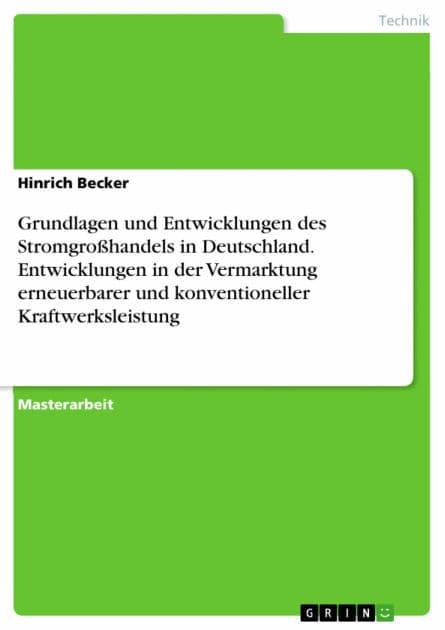 Grundlagen und Entwicklungen des Stromgroßhandels in Deutschland. Entwicklungen in der Vermarktung erneuerbarer und konventioneller Kraftwerksleistung: Entwicklungen in der Vermarktung erneuerbarer und konventioneller Kraftwerksleistung by Hinrich Becker