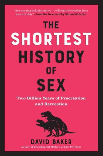The Shortest History of Sex: Two Billion Years of Procreation and Recreation by David Baker PhD