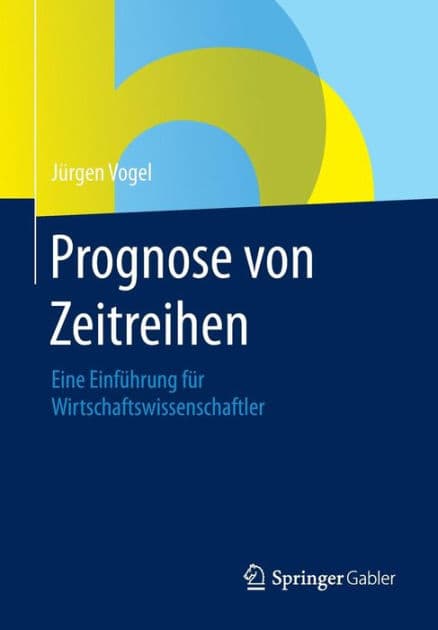 Prognose von Zeitreihen: Eine Einfï¿½hrung fï¿½r Wirtschaftswissenschaftler by Jïrgen Vogel