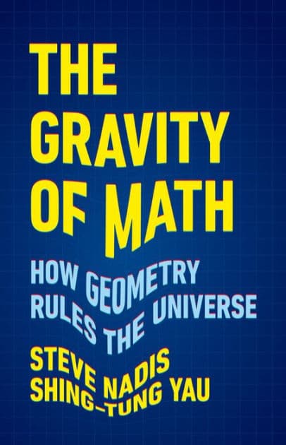 The Gravity of Math: How Geometry Rules the Universe by Steve Nadis