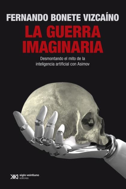 La guerra imaginaria: Desmontando el mito de la inteligencia artificial con Asimov by Fernando Bonete Vizcaíno