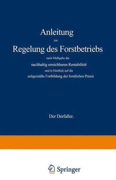 Anleitung zur Regelung des Forstbetriebs nach Maßgabe der nachhaltig erreichbaren Rentabilität und in Hinblick auf die zeitgemäße Fortbildung der forstlichen Praxis by Gustav Wagener