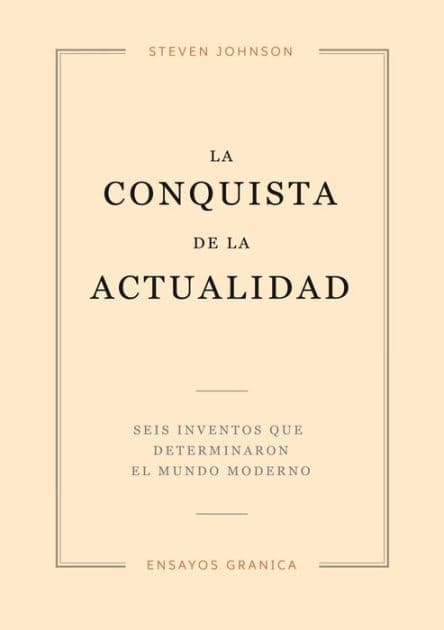 La Conquista De La Actualidad: Seis Inventos Que Determinaron El Mundo Moderno by Steven Johnson