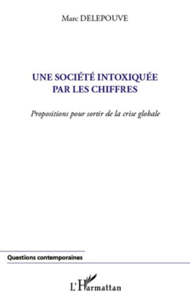 Une société intoxiquée par les chiffres: Propositions pour sortir de la crise globale by Marc Delepouve
