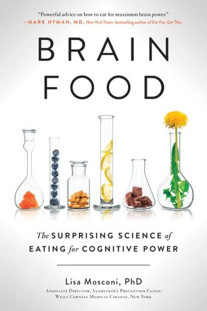 Brain Food: The Surprising Science of Eating for Cognitive Power by Lisa Mosconi PhD