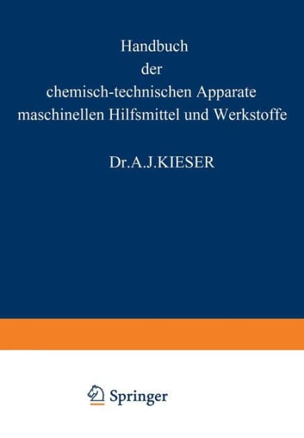 HANDBUCH der chemisch-technischen Apparate maschinellen Hilfsmittel und Werkstoffe: Ein lexikalisches Nachschlagewerk für Chemiker und Ingenieure Dritter Band: K. S.-Schl by A. J. Kieser