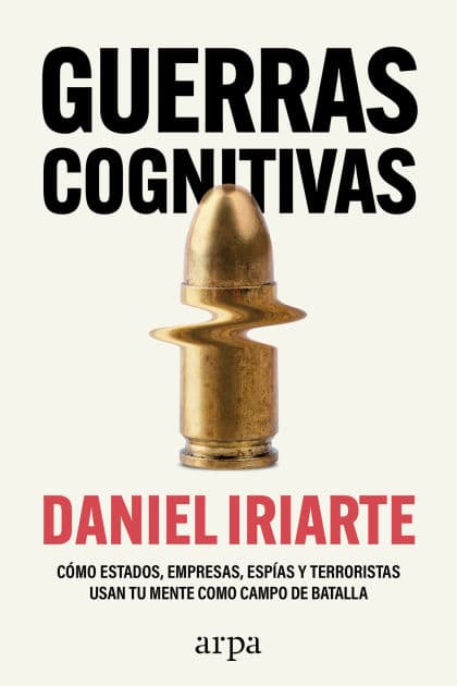 Guerras cognitivas: Cómo estados, empresas, espías y terroristas usan tu mente como campo de batalla by Daniel Iriarte