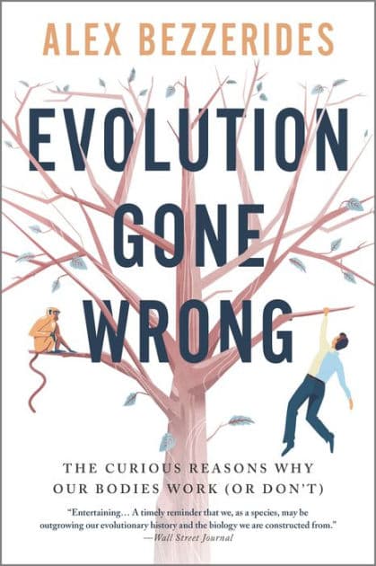 Evolution Gone Wrong: The Curious Reasons Why Our Bodies Work (Or Don't) by Alex Bezzerides