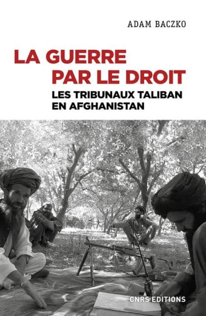 La guerre par le droit. Les tribunaux Taliban en Afghanistan by Adam Baczko