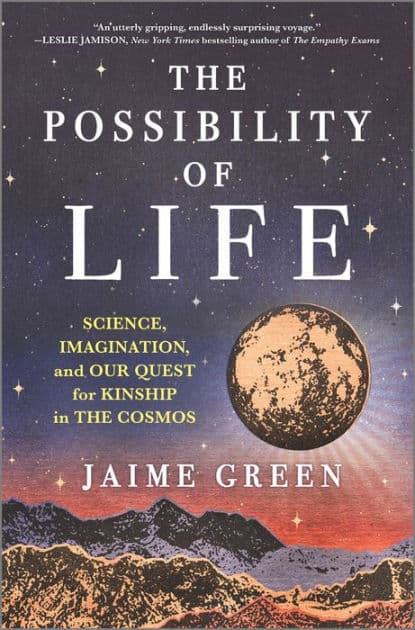 The Possibility of Life: Science, Imagination, and Our Quest for Kinship in the Cosmos by Jaime Green