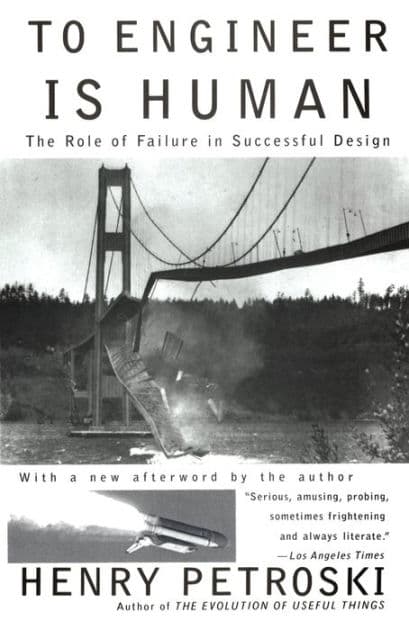 To Engineer Is Human: The Role of Failure in Successful Design by Henry Petroski