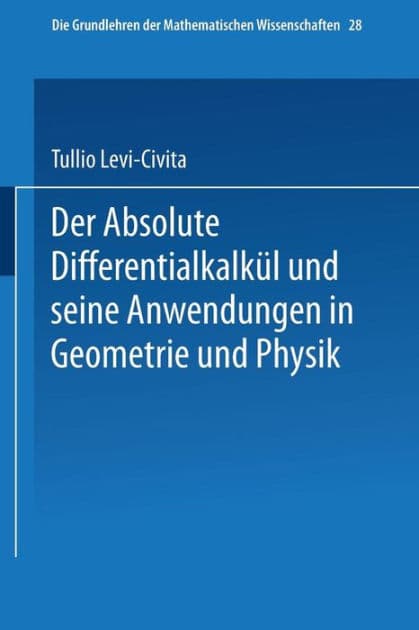 Der Absolute Differentialkalkül und seine Anwendungen in Geometrie und Physik by Tullio Levi-Civita