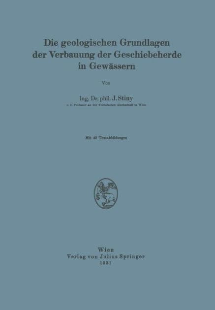 Die Geologischen Grundlagen der Verbauung der Geschiebeherde in Gewässern by J. Stiny