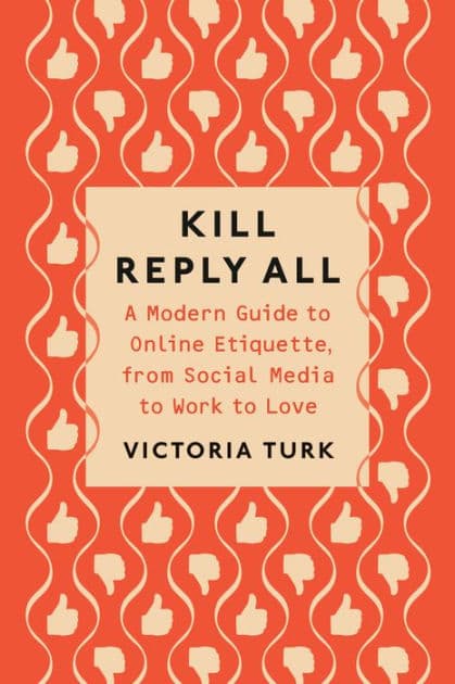 Kill Reply All: A Modern Guide to Online Etiquette, from Social Media to Work to Love by Victoria Turk