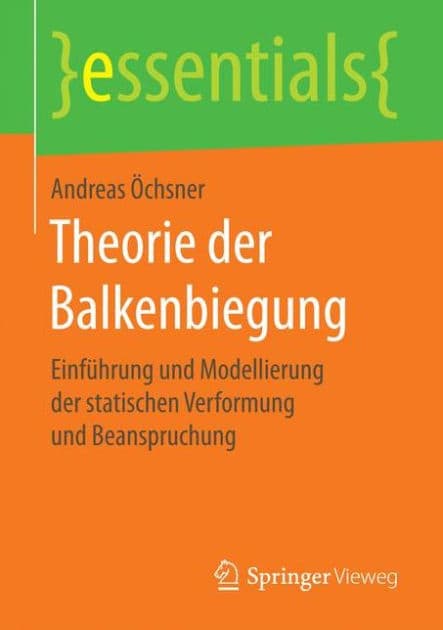 Theorie der Balkenbiegung: Einführung und Modellierung der statischen Verformung und Beanspruchung by Andreas Öchsner