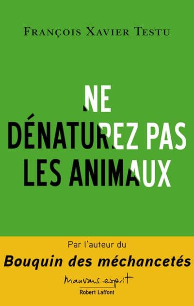 Ne dénaturez pas les animaux by François Xavier Testu