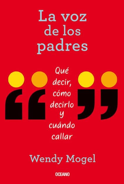 La voz de los padres: Qué decir, cómo decirlo y cuándo callar by Wendy Mogel