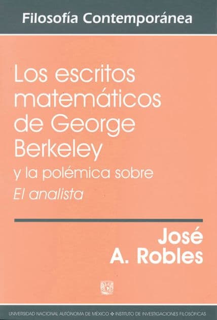 Los escritos matemáticos de George Berkeley y la polémica sobre El analista by José A. Robles