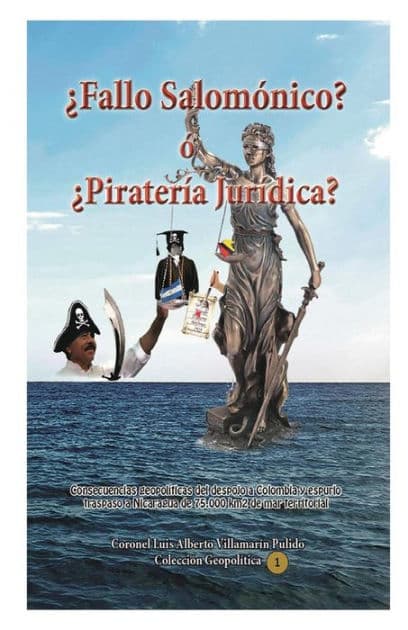 ï¿½Fallo Salomï¿½nico? ï¿½ ï¿½Piraterï¿½a Jurï¿½dica?: Espurio Fallo de la CIJ de La Haya a favor de Nicaragua by Luis Alberto Villamarin Pulido
