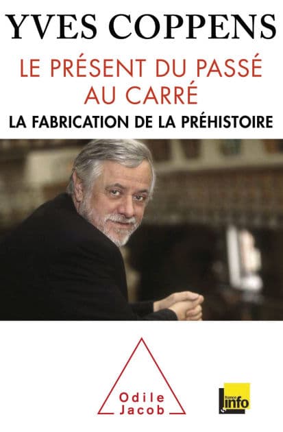 Le Présent du passé au carré: La fabrication de la préhistoire by Yves Coppens