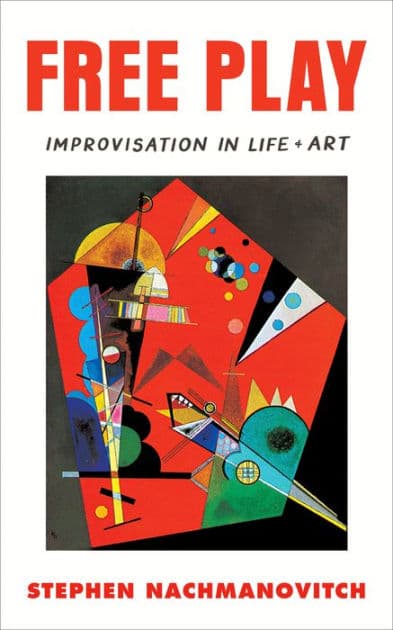 Free Play: Improvisation in Life and Art by Stephen Nachmanovitch