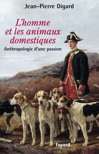 L'Homme et les animaux domestiques: Anthropologie d'une passion - Nouvelle édition augmentée by Jean-Pierre Digard