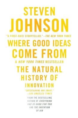 Where Good Ideas Come From: The Natural History of Innovation by Steven Johnson