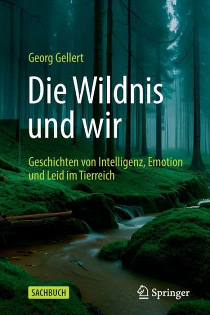 Die Wildnis und wir: Geschichten von Intelligenz, Emotion und Leid im Tierreich by Georg Gellert