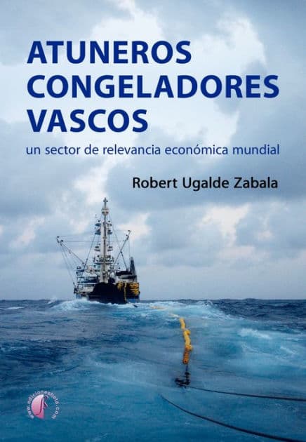 Atuneros congeladores vascos: Un sector de relevancia económica mundial by Robert Ugalde Zabala