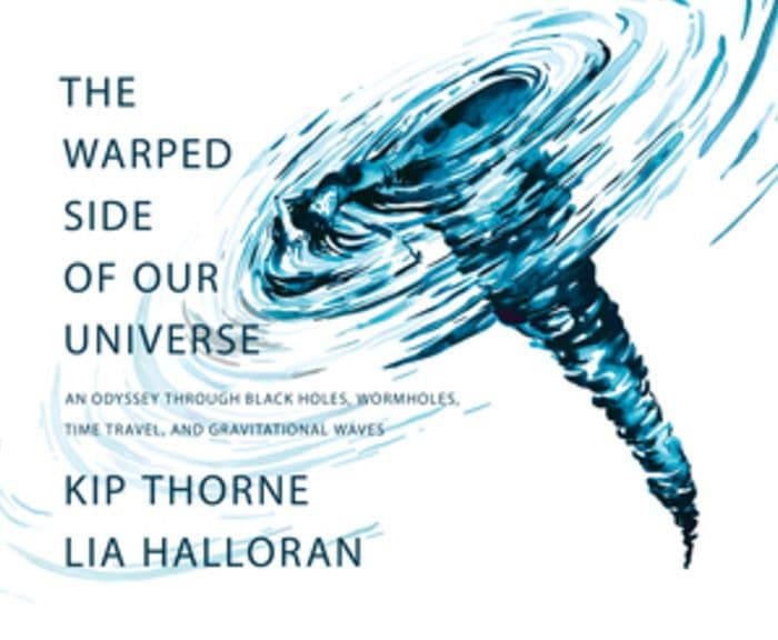 The Warped Side of Our Universe: An Odyssey through Black Holes, Wormholes, Time Travel, and Gravitational Waves by Kip Thorne