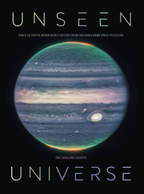 Unseen Universe: Space as you've never seen it before from the James Webb Space Telescope by Caroline Harper