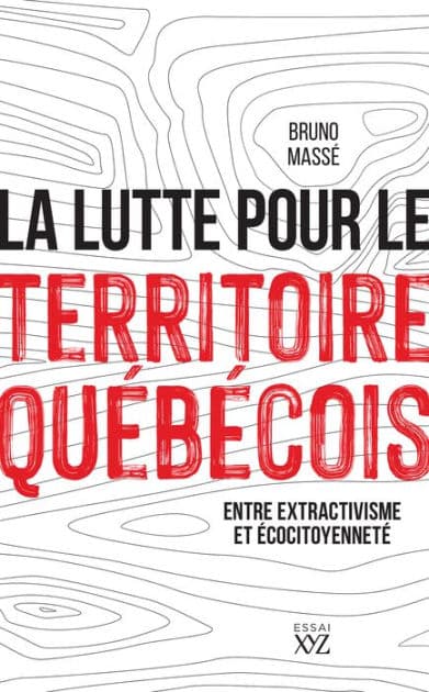 La lutte pour le territoire québécois: Entre extractivisme et écocitoyenneté by Bruno Massé