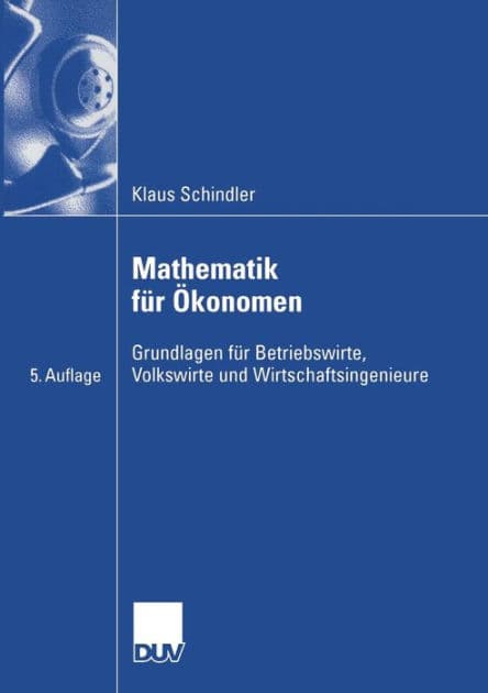 Mathematik für Ökonomen: Grundlagen für Betriebswirte, Volkswirte und Wirtschaftsingenieure by Klaus Schindler