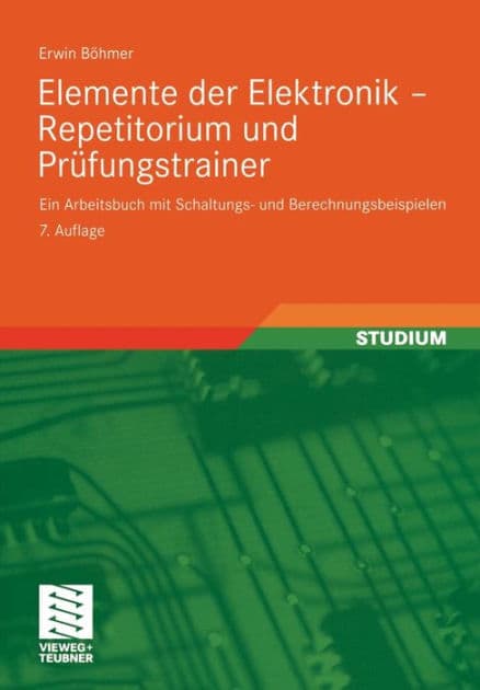 Elemente der Elektronik - Repetitorium und Prüfungstrainer: Ein Arbeitsbuch mit Schaltungs- und Berechnungsbeispielen by Erwin Böhmer