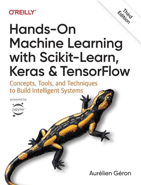 Hands-On Machine Learning with Scikit-Learn, Keras, and TensorFlow: Concepts, Tools, and Techniques to Build Intelligent Systems by Aur lien G ron