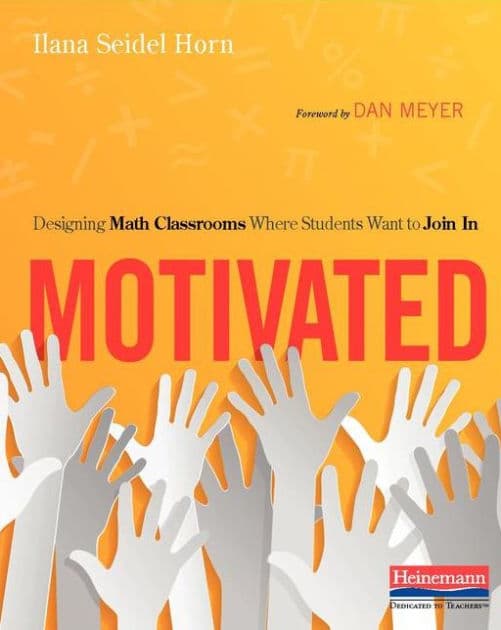Motivated: Designing Math Classrooms Where Students Want to Join In by Ilana Seidel Horn
