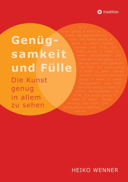 Genügsamkeit und Fülle: Die Kunst genug in allem zu sehen by Heiko Wenner