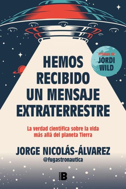 Hemos recibido un mensaje extraterrestre: La verdad científica sobre la vida más allá del planeta Tierra by Jorge Nicolás-Álvarez (@fugastronautica)