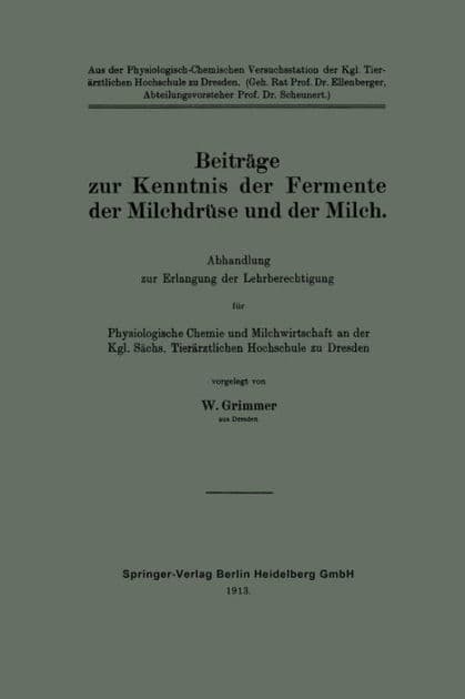 Beiträge zur Kenntnis der Fermente der Milchdrüse und der Milch: Abhandlung zur Erlangung der Lehrberechtigung für Physiologische Chemie und Milchwirtschaft an der Kgl. Sächs. Tierärztlichen Hochschule zu Dresden by Walter Grimmer