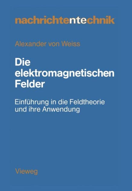 Die elektromagnetischen Felder: Einführung in die Feldtheorie und ihre Anwendung by Alexander von Weiss