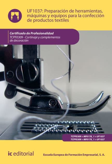 Preparación de herramientas, máquinas y equipos para la confección de productos textiles. TCPF0309 by S. A. Escuela Europea de Formación Empresarial