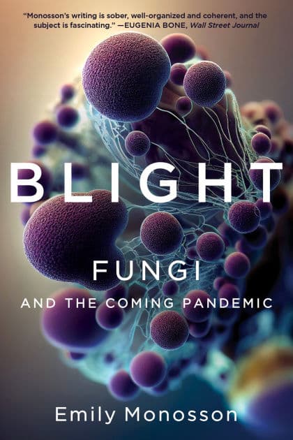 Blight: Fungi and the Coming Pandemic by Emily Monosson