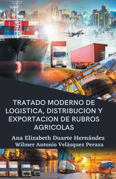 Tratado moderno de logística, distribución y exportación de rubros agrícolas by Ana Elizabeth Duarte Hernandez