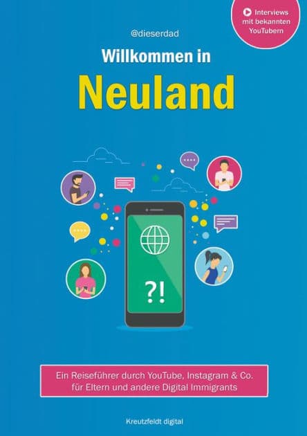 Willkommen in Neuland: Ein Reiseführer durch YouTube, Instagram & Co. für Eltern und andere Digital Immigrants by @dieserdad