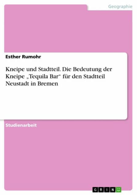 Kneipe und Stadtteil. Die Bedeutung der Kneipe 'Tequila Bar' für den Stadtteil Neustadt in Bremen by Esther Rumohr