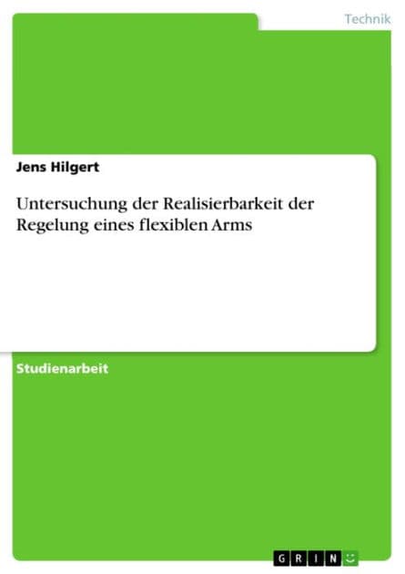 Untersuchung der Realisierbarkeit der Regelung eines flexiblen Arms by Jens Hilgert