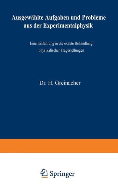 Ausgewï¿½hlte Aufgaben und Probleme aus der Experimentalphysik: Eine Einfï¿½hrung in die exakte Behandlung physikalischer Fragestellungen by Heinrich Greinacher