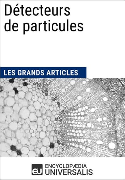 Détecteurs de particules: Les Grands Articles d'Universalis by Encyclopaedia Universalis