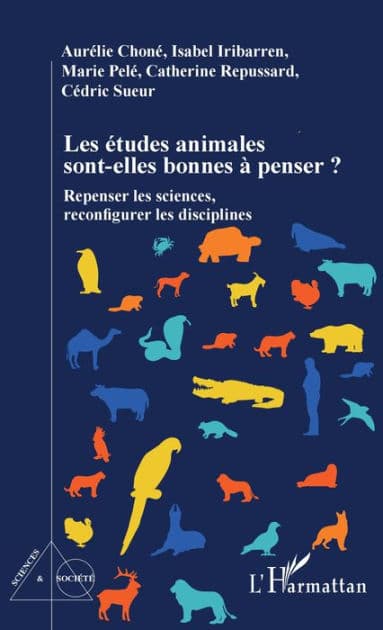 Les études animales sont-elles bonnes à penser ?: Repenser les sciences, reconfigurer les disciplines by Aurélie Choné